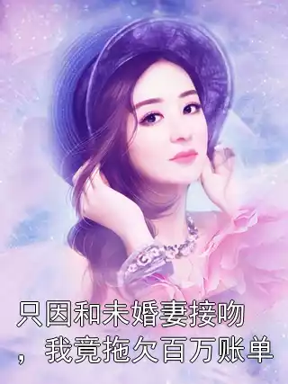 只因和未婚妻接吻，我竟拖欠百万账单小说