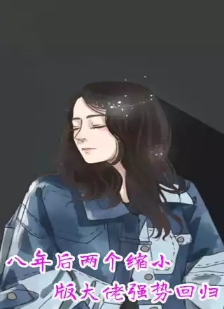八年后两个缩小版大佬强势回归小说