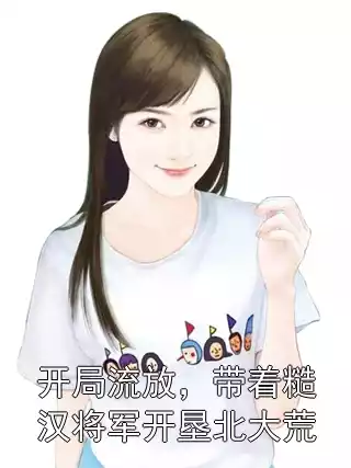 开局流放，带着糙汉将军开垦北大荒小说