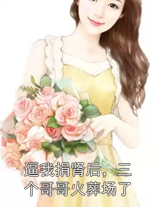 逼我捐肾后，三个哥哥火葬场了小说