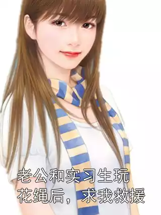 老公和实习生玩花绳后，求我救援