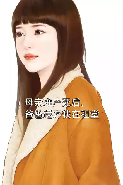 母亲难产死后，爸爸遗弃我在祖堂