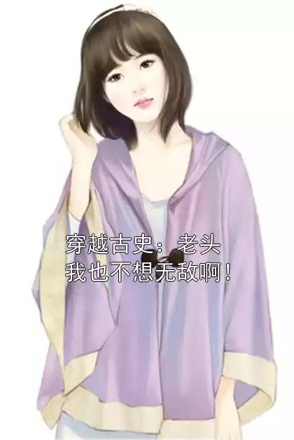 穿越古史：老头我也不想无敌啊！