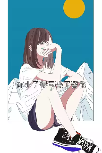 你小子得亏娶了警花小说