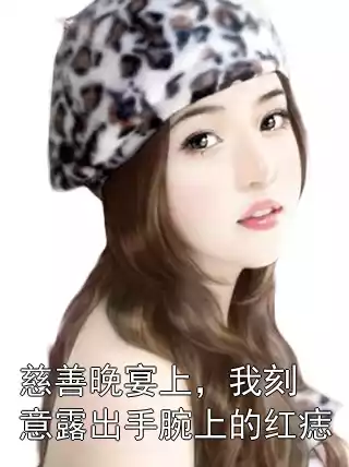 慈善晚宴上，我刻意露出手腕上的红痣小说