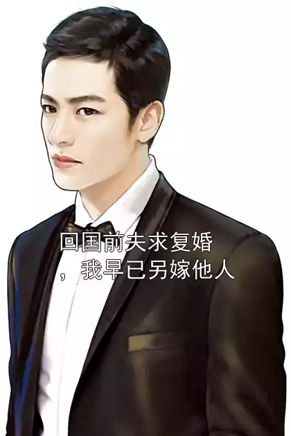 回国前夫求复婚，我早已另嫁他人