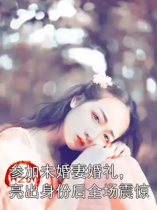 参加未婚妻婚礼，亮出身份后全场震惊小说