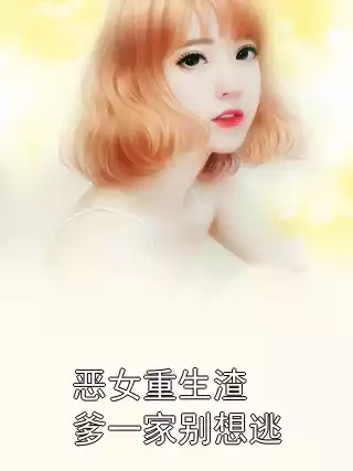 恶女重生渣爹一家别想逃小说