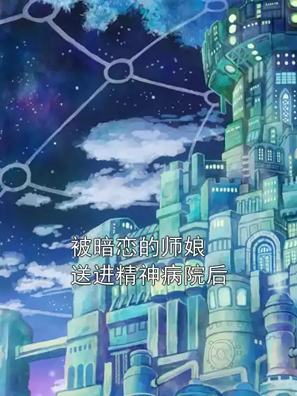 被暗恋的师娘送进精神病院后小说