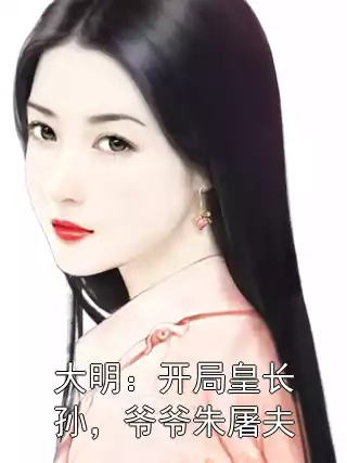 大明：开局皇长孙，爷爷朱屠夫