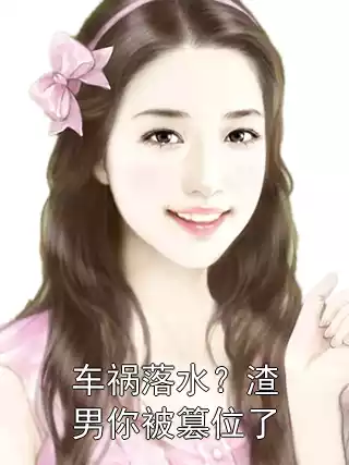 车祸落水？渣男你被篡位了小说