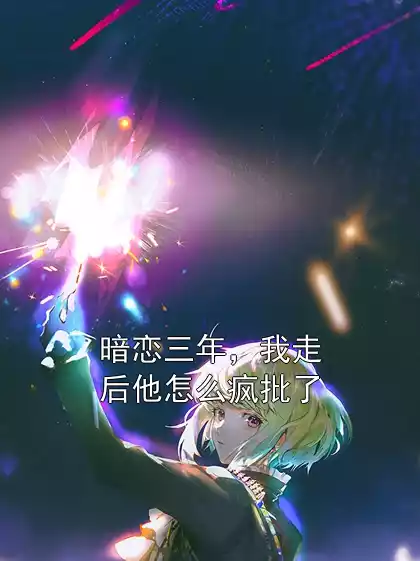暗恋三年，我走后他怎么疯批了