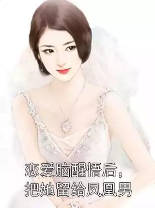 恋爱脑醒悟后，把她留给凤凰男小说